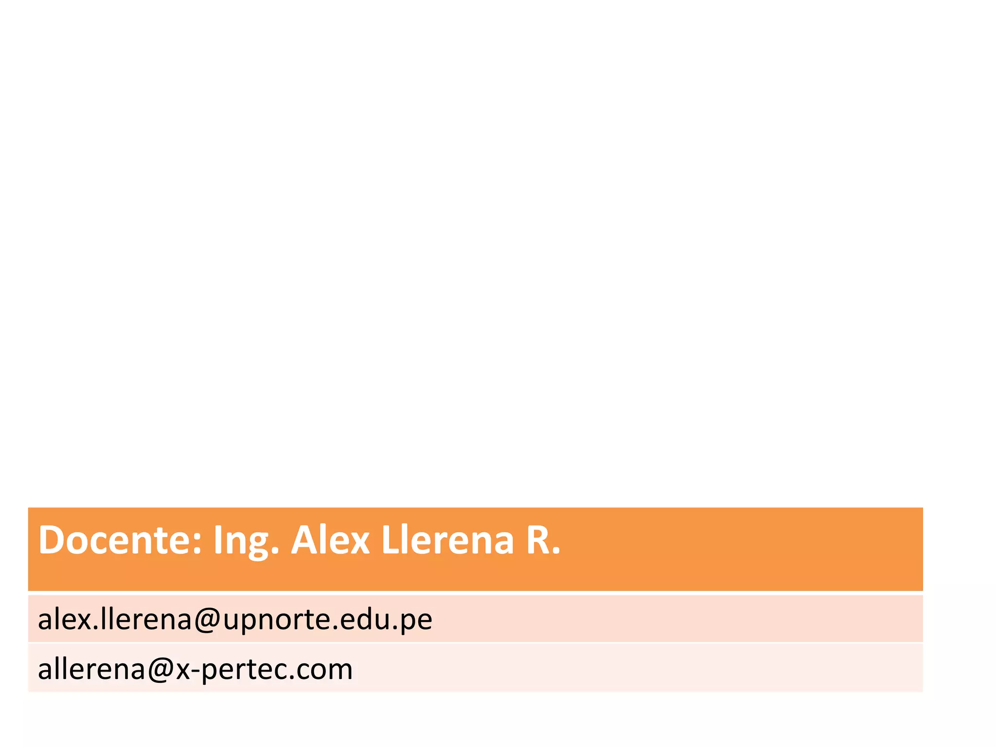 Docente: Ing. Alex Llerena R.
alex.llerena@upnorte.edu.pe
allerena@x-pertec.com