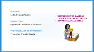DOCENTE:
Lcda. Solange Quijije
ASIGNATURA:
Optativa II: Medicina Alternativa
PROFESIONALES EN FORMACION:
 Joselyn Quimis Garcia
 