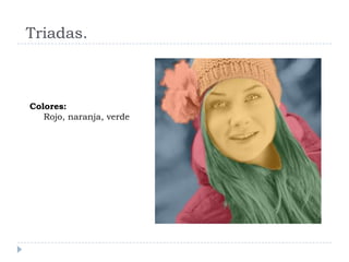Triadas.



Colores:
   Rojo, naranja, verde
 