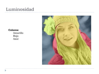 Luminosidad



Colores:
   Amarillo
   Rojo
   Azul
 