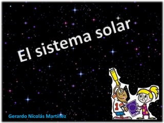 El sistema solar Gerardo Nicolás Martínez 