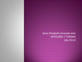 Karla Elizabeth Alvarado león HOTELERÍA Y TURISMO 2do CICLO 