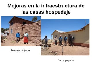 Mejoras en la infraestructura de
las casas hospedaje
Antes del proyecto
Con el proyecto
 