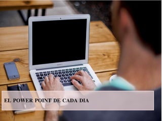 EL POWER POINT DE CADA DIA
 