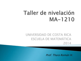 UNIVERSIDAD DE COSTA RICA
ESCUELA DE MATEMÁTICA
2014

Prof. Thara Román H.

 