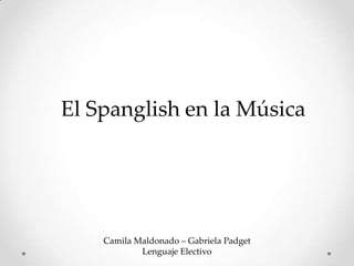 El Spanglish en la Música




    Camila Maldonado – Gabriela Padget
            Lenguaje Electivo
 