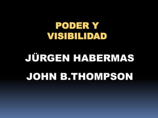 PODER Y VISIBILIDAD JÜRGEN HABERMAS  JOHN B.THOMPSON  