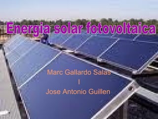 Marc Gallardo Salas I Jose Antonio Guillen  Energia solar fotovoltaica 