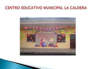 CENTRO EDUCATIVO MUNICIPAL LA CALDERA 