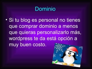 Dominio  Si tu blog es personal no tienes que comprar dominio a menos que quieras personalizarlo más, wordpress te da está opción a muy buen costo.   