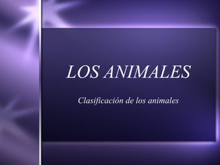LOS ANIMALES Clasificación de los animales 