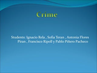 Students: Ignacio Rela , Sofia Teran , Antonia Flores
    Piran , Francisco Ripoll y Pablo Piñero Pacheco
 