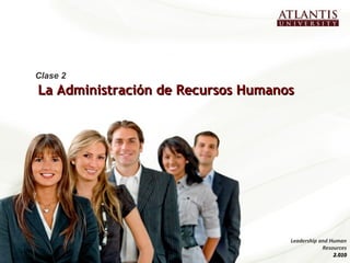 La Administración de Recursos HumanosLa Administración de Recursos Humanos
Clase 2
Leadership and Human
Resources
2.0102.010
 