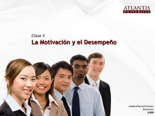 La Motivación y el DesempeñoLa Motivación y el Desempeño
Clase 3
Leadership and Human
Resources
2.0102.010
 