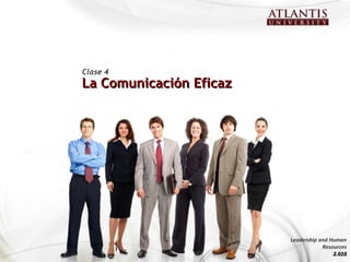 La Comunicación EficazLa Comunicación Eficaz
Clase 4
Leadership and Human
Resources
2.0102.010
 