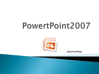 PowertPoint2007 atauriqueblog 