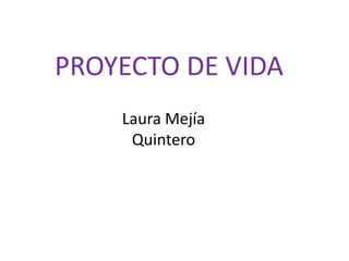 PROYECTO DE VIDA Laura Mejía Quintero 