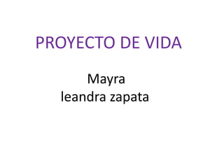 PROYECTO DE VIDA Mayra leandra zapata 