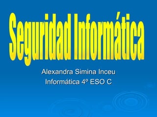 Alexandra Simina Inceu
 Informática 4º ESO C
 