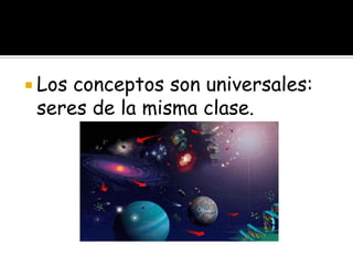 Los conceptos son universales: seres de la misma clase.