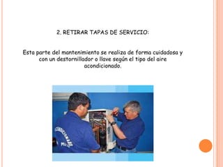 2. RETIRAR TAPAS DE SERVICIO:Esta parte del mantenimiento se realiza de forma cuidadosa y con un destornillador o llave según el tipo del aire acondicionado. 