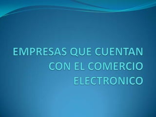 EMPRESAS QUE CUENTAN CON EL COMERCIO ELECTRONICO