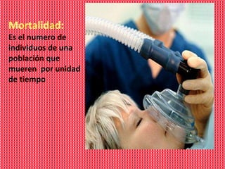 Mortalidad:
Es el numero de
individuos de una
población que
mueren por unidad
de tiempo
 