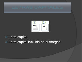  Letra capital
 Letra capital incluida en el margen
 