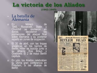 El 28 de abril de 1945, Mussolini, que trataba de huir hacia Alemania, fue capturado por guerrilleros antifascistas y fusiladoLa victoria de los Aliados (1943-1945)El avance soviético en el frente orientalEl contraataque ruso iniciado tras Stalingrado tuvo que hacer frente en julio de 1943 a la último ofensiva alemana. El año 1944 estuvo marcado por continuos éxitos del Ejército Rojo que llegó a las antiguas fronteras de la URSS en la primavera de ese año.
