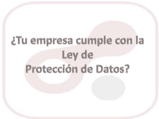 ¿Tu empresa cumple con la Ley de  Protección de Datos? 