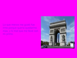 Lo que menos me gustó fue
irme porque quería quedarme
mas, y lo mal que me llevé con
mi primo.
 