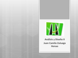 Análisis y Diseño II
Juan Camilo Zuluaga
       Henao
 