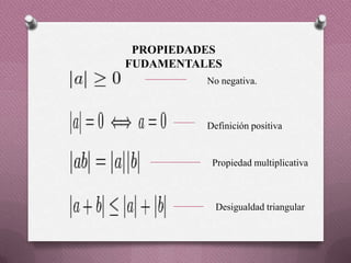 PROPIEDADES
FUDAMENTALES
No negativa.
Definición positiva
Propiedad multiplicativa
Desigualdad triangular
 