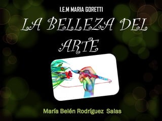 I.E.M MARIA GORETTI
LA BELLEZA DEL
ARTE
 