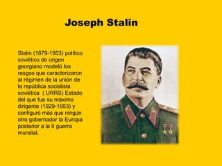 Joseph Stalin<br />Stalin (1879-1953) político soviético de origen georgiano modeló los rasgos que caracterizaron al régim...