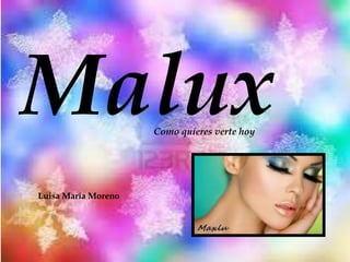 Malux
Como quieres verte hoy

Luisa María Moreno

 