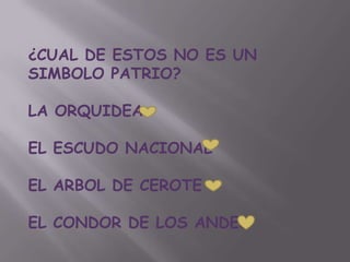 ¿CUAL DE ESTOS NO ES UN
SIMBOLO PATRIO?

LA ORQUIDEA

EL ESCUDO NACIONAL

EL ARBOL DE CEROTE

EL CONDOR DE LOS ANDES
 