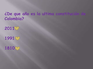 ¿De que año es la ultima constitución de
Colombia?

2011

1991

1810
 