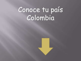 Conoce tu país
  Colombia
 