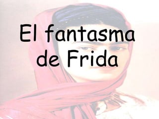 El fantasma
  de Frida
 