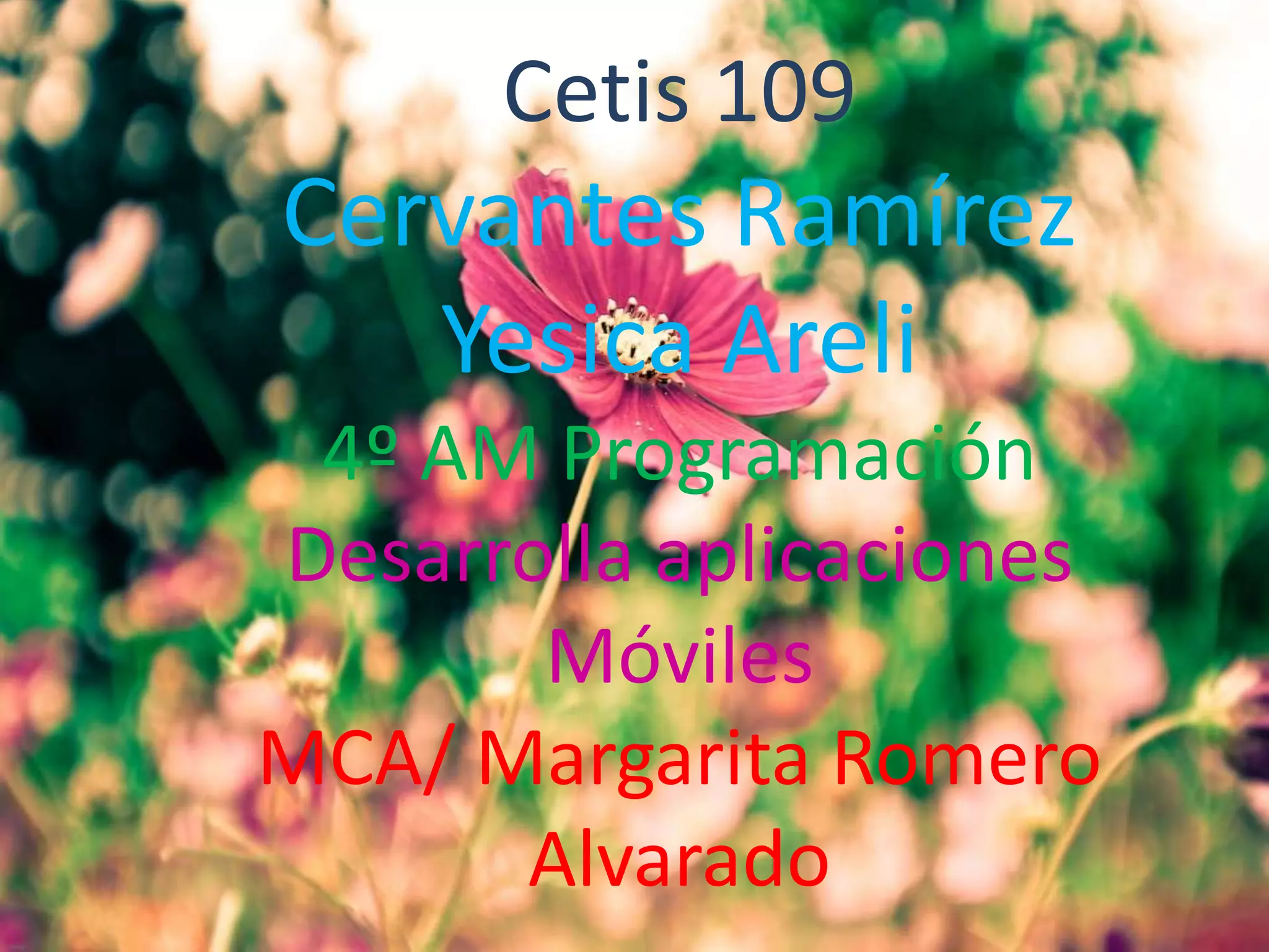 Cetis 109
Cervantes Ramírez
Yesica Areli
4º AM Programación
Desarrolla aplicaciones
Móviles
MCA/ Margarita Romero
Alvarado