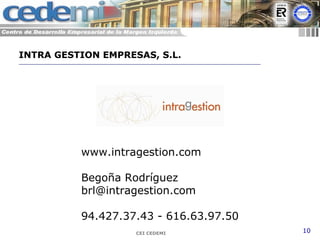 CEI CEDEMI 10
www.intragestion.com
Begoña Rodríguez
brl@intragestion.com
94.427.37.43 - 616.63.97.50
INTRA GESTION EMPRESAS, S.L.
 