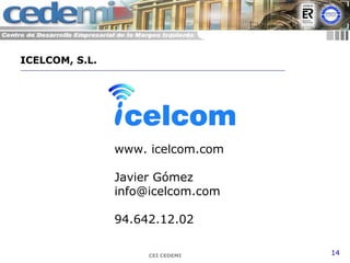 CEI CEDEMI 14
www. icelcom.com
Javier Gómez
info@icelcom.com
94.642.12.02
ICELCOM, S.L.
 