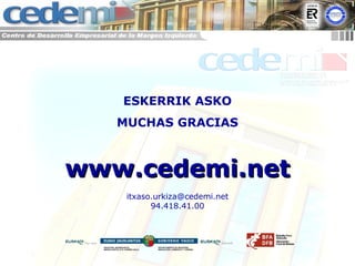 CEI CEDEMI 17
ESKERRIK ASKO
MUCHAS GRACIAS
www.cedemi.netwww.cedemi.net
itxaso.urkiza@cedemi.net
94.418.41.00
 