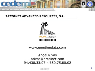 CEI CEDEMI 7
www.emotiondata.com
Angel Rivas
arivas@arcoinet.com
94.438.33.07 – 680.75.80.02
ARCOINET ADVANCED RESOURCES, S.L.
 