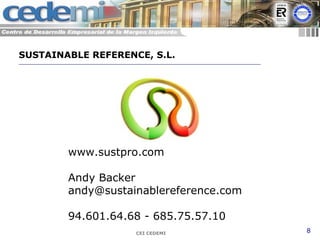 CEI CEDEMI 8
www.sustpro.com
Andy Backer
andy@sustainablereference.com
94.601.64.68 - 685.75.57.10
SUSTAINABLE REFERENCE, S.L.
 