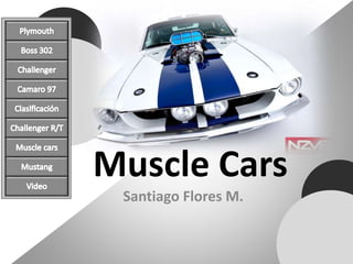Muscle Cars
Santiago Flores M.
 