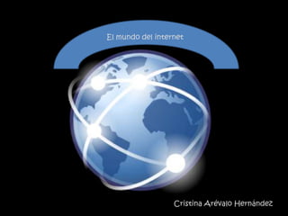 El mundo del internet Cristina Arévalo Hernández 