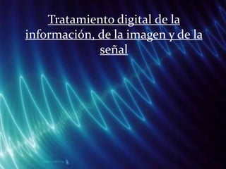 Tratamiento digital de la información, de la imagen y de la señal 