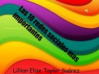 Lillian Elise Taylor Suárez  Las 10 redes sociales mas importantes 